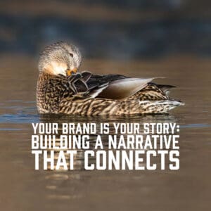 Your Brand is Your Story: Building a Narrative That Connects