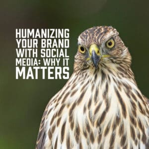 Humanizing Your Brand with Social Media: Why It Matters