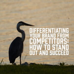 Differentiating Your Brand from Competitors: How to Stand Out and Succeed