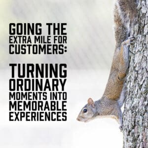 Going the Extra Mile for Customers: Turning Ordinary Moments into Memorable Experiences