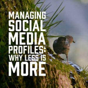 Managing Social Media Profiles: Why Less is More