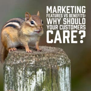 Marketing Features vs Benefits: Why Should Your Customers Care?