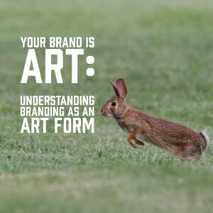 Your Brand is Art: Understanding Branding as an Art Form