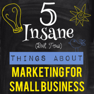 5-insane-but-true-tihings-about-marketing-for-small-business
